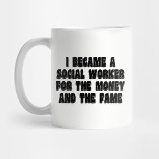 I Became A Social Worker For The Money And The Fame Mug